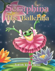 Title: Seraphina The Ballerina, Author: Judith Ellen Sales