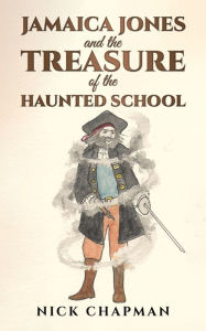 Title: Jamaica Jones and the Treasure of the Haunted School, Author: Nick Chapman