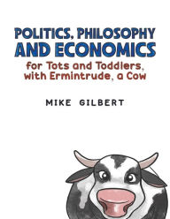 Title: Politics, Philosophy and Economics for Tots and Toddlers, with Ermintrude, a Cow, Author: Mike Gilbert