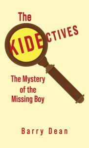 Title: The Kidectives: The Mystery of the Missing Boy, Author: Barry Dean