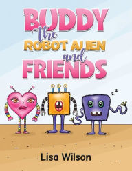 Title: Buddy the Robot Alien and Friends, Author: Lisa Wilson