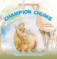 Title: Champion Chums: Spud the Shetland Pony and Other Animal Stories with a Fun and Feel Good Message, Author: Jill Christmas