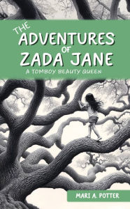 Title: The Adventures of Zada Jane: A Tomboy Beauty Queen, Author: Mari A. Potter