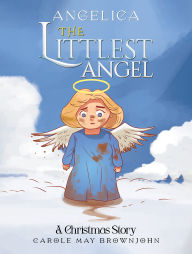 Title: Angelica: The Littlest Angel: A Christmas Story, Author: Carole May Brownjohn