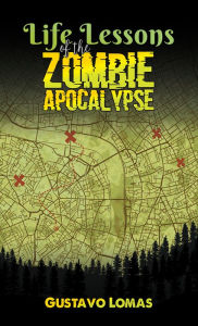 Title: Life Lessons of the Zombie Apocalypse, Author: Gustavo Lomas