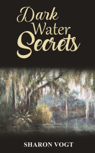 Title: Dark Water Secrets, Author: Sharon Vogt
