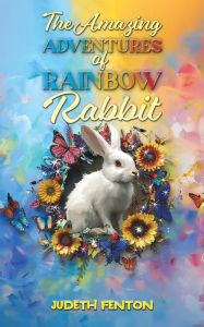 Title: The Amazing Adventures of Rainbow Rabbit, Author: Judeth Fenton