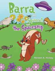 Title: Barra the Squirrel and the Spaceship, Author: Noreen A Hickey