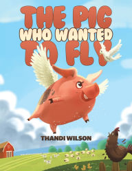 Title: The Pig Who Wanted to Fly, Author: Thandi Wilson