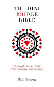 Title: The Dini Bridge Bible: The Simple Start-Up Guide to the Wonderful Game of Bridge, Author: Dini Thorne
