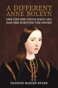 Title: A Different Anne Boleyn, Author: Frances Marian Ryder