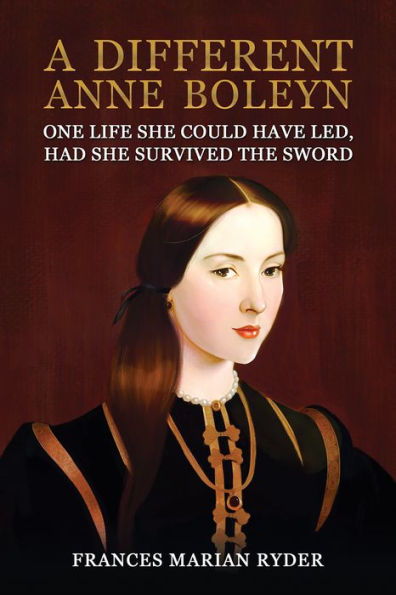 A Different Anne Boleyn: One Life She Could Have Led, Had She Survived The Sword