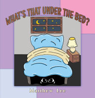 Title: What's That Under the Bed?, Author: Matthew Lee