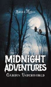 Title: Midnight Adventures Garden Underworld, Author: Bryan Mason