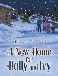 Title: A New Home for Holly and Ivy, Author: Alison Tomlin