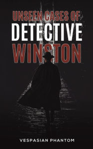 Title: Unseen Cases of Detective Winston, Author: Vespasian Phantom