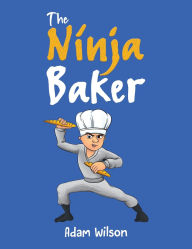 Title: The Ninja Baker, Author: Adam Wilson