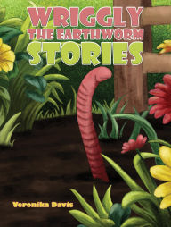 Title: Wriggly the Earthworm Stories, Author: Veronika Davis