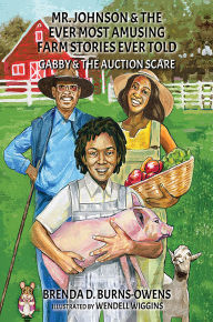 Title: Mr. Johnson & The Ever Most Amusing Farm Stories Ever Told: Gabby & the Auction Scare, Author: Brenda D. Burns-Owens
