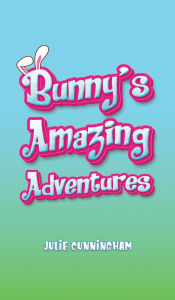 Title: Bunny s Amazing Adventures, Author: Julie Cunningham