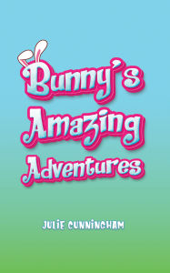 Title: Bunny's Amazing Adventures, Author: Julie Cunningham