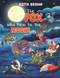 Title: The Fox Who Flew to the Moon!, Author: Keith Brown