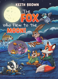 Title: The Fox Who Flew to the Moon!, Author: Keith Brown