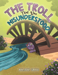Title: The Troll That Was Misunderstood, Author: Melanie Smith