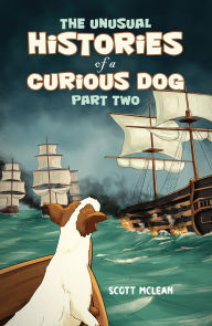 Title: The Unusual Histories of a Curious Dog: Part Two, Author: Scott McLean