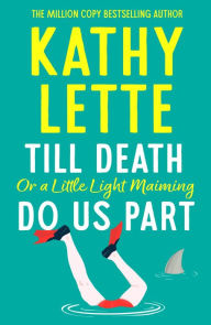 Title: Till Death, or a Little Light Maiming, Do Us Part: a hilarious and raunchy romp from the wickedly witty bestselling author, Author: Kathy Lette