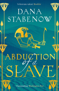 Title: Abduction of a Slave: a thrilling historical mystery set in Ancient Egypt, Author: Dana Stabenow