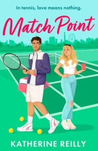 Title: Match Point: a forced proximity, enemies-to-lovers tennis romance perfect for summer 2024, Author: Katherine Reilly