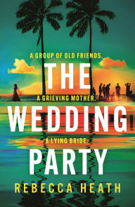 Title: The Wedding Party: An addictive psychological thriller full of twists and turns set on a sweltering Australian beach, Author: Rebecca Heath