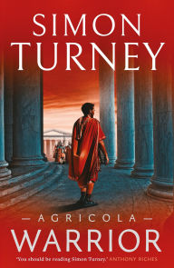 Title: Agricola: Warrior: In Nero's Rome, ambition is a dangerous thing... The powerful new Agricola novel by Simon Turney, Author: Simon Turney