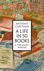 Title: A Life in 50 Books, Author: Anthony Cheetham