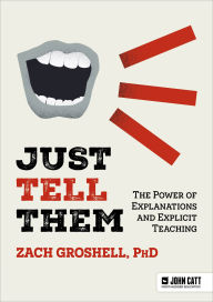 Title: Just Tell Them: The Art and Science of Explanation, Author: Zach Groshell