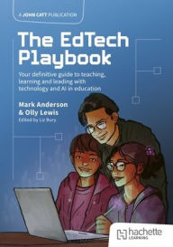 Title: The Edtech Playbook: Your Definitive Guide to Teaching, Learning and Leading with Technology and AI in Education, Author: Mark Anderson