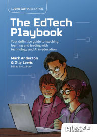 Title: The EdTech Playbook: Your Definitive Guide to Teaching, Learning and Leading with Technology and AI in Education, Author: Mark Anderson