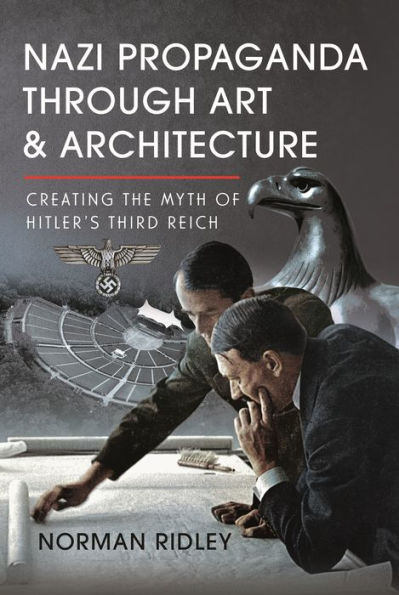 Nazi Propaganda Through Art and Architecture: Creating the Myth of Hitler's Third Reich