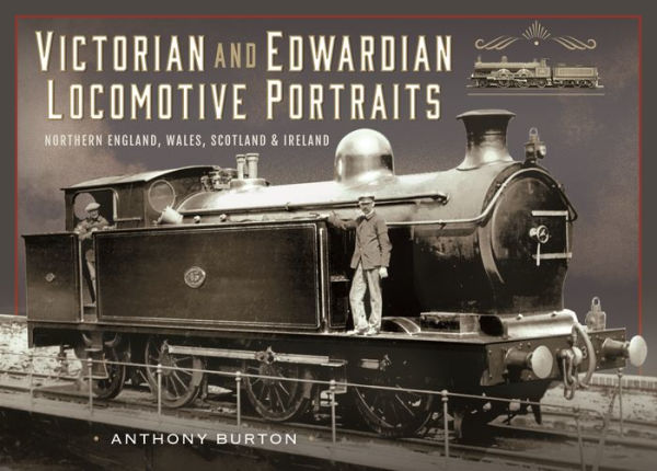 Victorian and Edwardian Locomotive Portraits, Northern England, Wales, Scotland Ireland