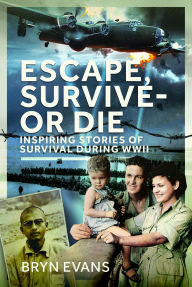 Title: Escape, Survive - or Die: Inspiring Stories of Survival During WWII, Author: Bryn Evans