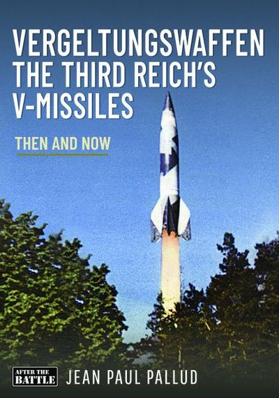Vergeltungswaffen - The Third Reich's V-Missiles: Then and Now
