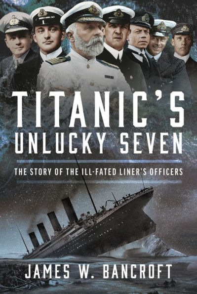 Titanic's Unlucky Seven: the Story of Ill-Fated Liner's Officers