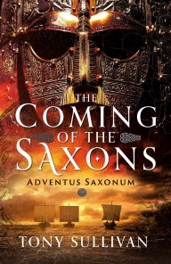 Title: The Coming of the Saxons: Adventus Saxonum, Author: Tony Sullivan