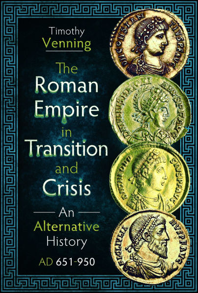 The Roman Empire Transition and Crisis: An Alternative History AD 651-950