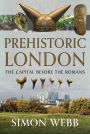 Prehistoric London: The Capital Before the Romans