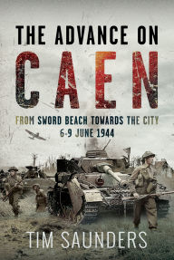 Kindle book downloads free The Advance on Caen: From Sword Beach Towards the City, 6-9 June 1944 9781036104436 CHM DJVU PDF