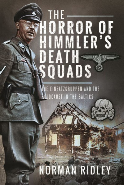 the Horror of Himmler's Death Squads: Einsatzgruppen and Holocaust Baltics