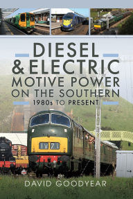 Title: Diesel and Electric Motive Power on the Southern 1980s to Present, Author: David Goodyear