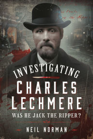 Free downloads for ebooks google Investigating Charles Lechmere: Was He Jack the Ripper?